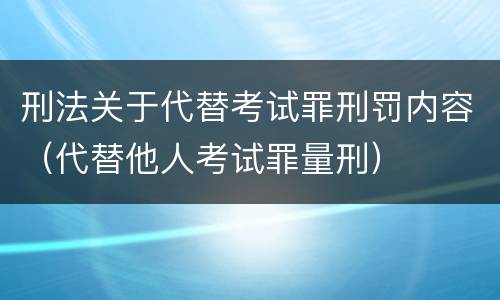 刑法关于代替考试罪刑罚内容（代替他人考试罪量刑）