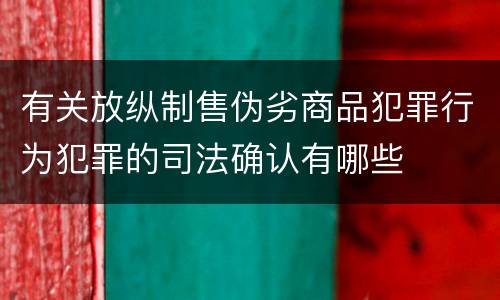 有关放纵制售伪劣商品犯罪行为犯罪的司法确认有哪些