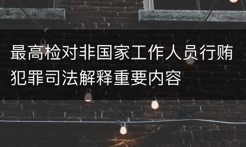 最高检对非国家工作人员行贿犯罪司法解释重要内容