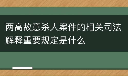 两高故意杀人案件的相关司法解释重要规定是什么