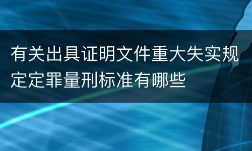 有关出具证明文件重大失实规定定罪量刑标准有哪些