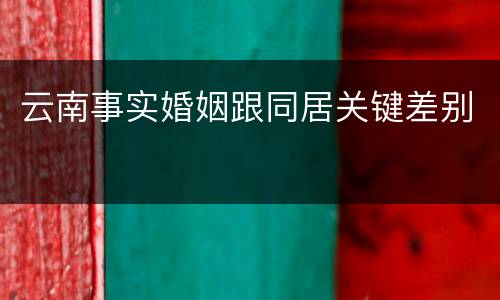 云南事实婚姻跟同居关键差别