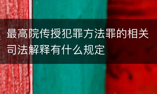 最高院传授犯罪方法罪的相关司法解释有什么规定