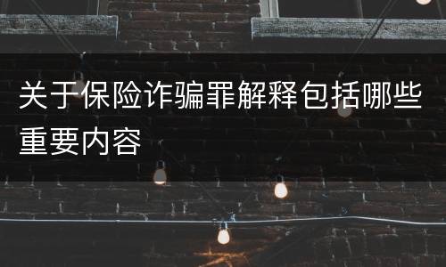关于保险诈骗罪解释包括哪些重要内容