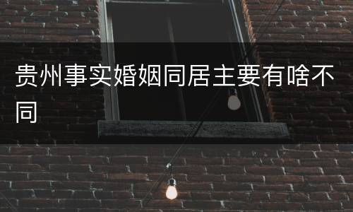 贵州事实婚姻同居主要有啥不同
