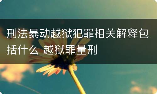 刑法暴动越狱犯罪相关解释包括什么 越狱罪量刑