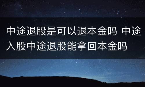 中途退股是可以退本金吗 中途入股中途退股能拿回本金吗