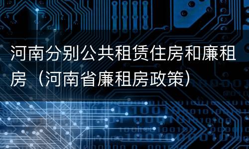 河南分别公共租赁住房和廉租房（河南省廉租房政策）