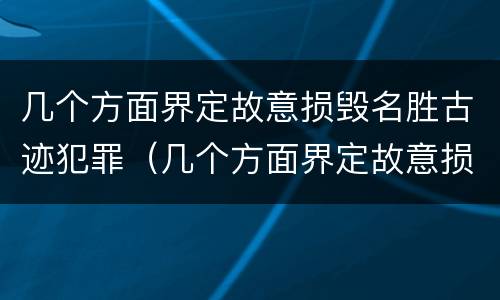 几个方面界定故意损毁名胜古迹犯罪（几个方面界定故意损毁名胜古迹犯罪）