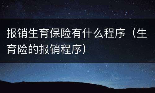 报销生育保险有什么程序（生育险的报销程序）