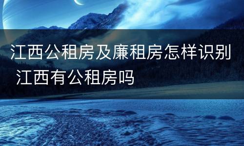 江西公租房及廉租房怎样识别 江西有公租房吗