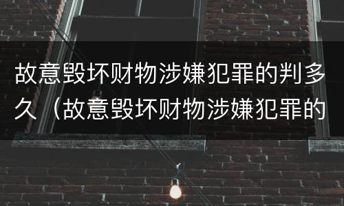 故意毁坏财物涉嫌犯罪的判多久（故意毁坏财物涉嫌犯罪的判多久呢）
