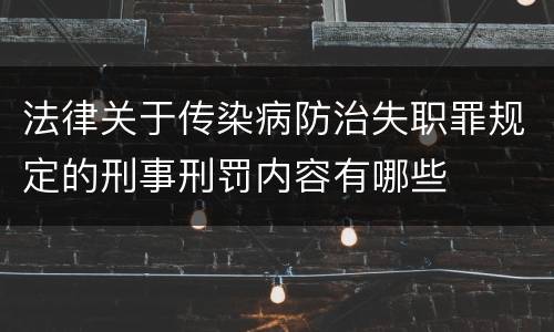 法律关于传染病防治失职罪规定的刑事刑罚内容有哪些