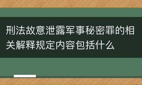 刑法故意泄露军事秘密罪的相关解释规定内容包括什么
