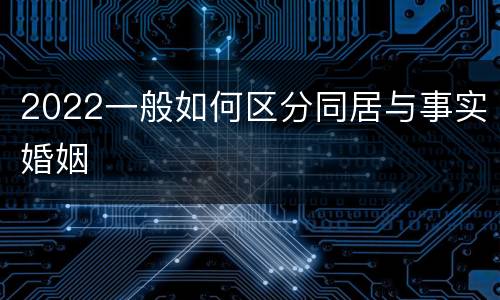 2022一般如何区分同居与事实婚姻