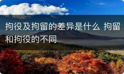 拘役及拘留的差异是什么 拘留和拘役的不同