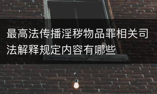 最高法传播淫秽物品罪相关司法解释规定内容有哪些