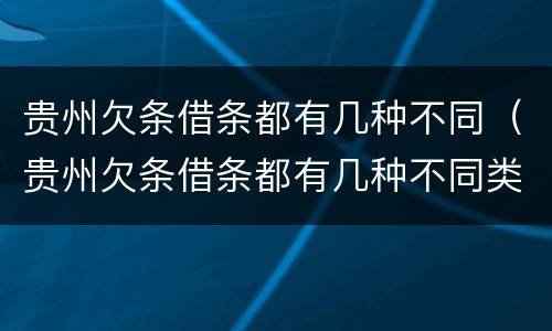 贵州欠条借条都有几种不同（贵州欠条借条都有几种不同类型）