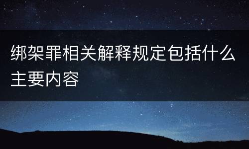 绑架罪相关解释规定包括什么主要内容