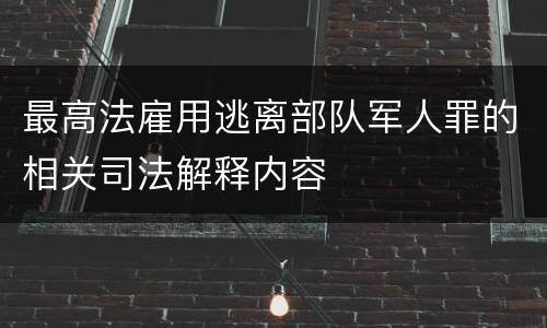 最高法雇用逃离部队军人罪的相关司法解释内容