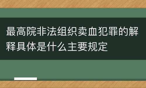 最高院非法组织卖血犯罪的解释具体是什么主要规定