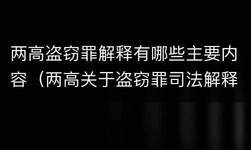 两高盗窃罪解释有哪些主要内容（两高关于盗窃罪司法解释的理解与适用）