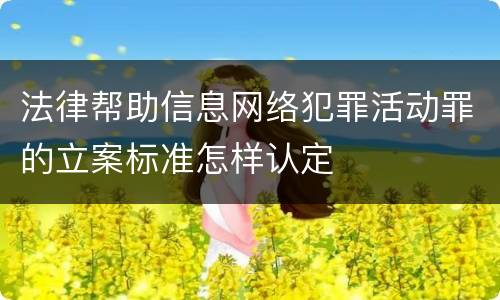 法律帮助信息网络犯罪活动罪的立案标准怎样认定