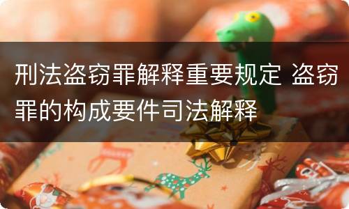刑法盗窃罪解释重要规定 盗窃罪的构成要件司法解释
