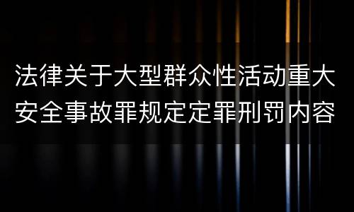 法律关于大型群众性活动重大安全事故罪规定定罪刑罚内容