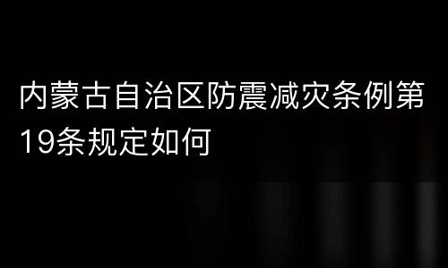 内蒙古自治区防震减灾条例第19条规定如何