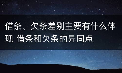 借条、欠条差别主要有什么体现 借条和欠条的异同点