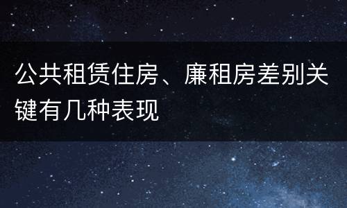 公共租赁住房、廉租房差别关键有几种表现