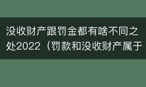 没收财产跟罚金都有啥不同之处2022（罚款和没收财产属于什么制裁）