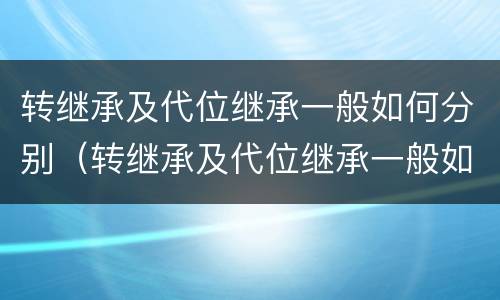 转继承及代位继承一般如何分别（转继承及代位继承一般如何分别承担）