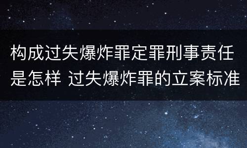 构成过失爆炸罪定罪刑事责任是怎样 过失爆炸罪的立案标准