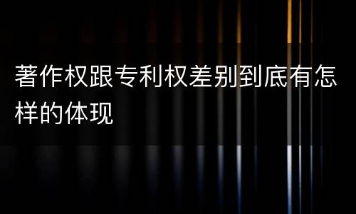 著作权跟专利权差别到底有怎样的体现