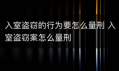 入室盗窃的行为要怎么量刑 入室盗窃案怎么量刑