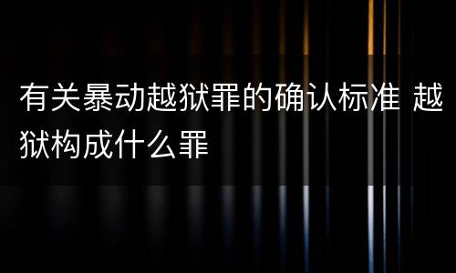 有关暴动越狱罪的确认标准 越狱构成什么罪