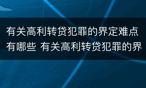 有关高利转贷犯罪的界定难点有哪些 有关高利转贷犯罪的界定难点有哪些规定