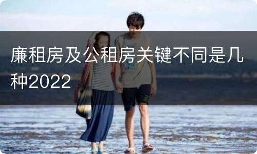 廉租房及公租房关键不同是几种2022