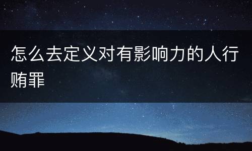 怎么去定义对有影响力的人行贿罪