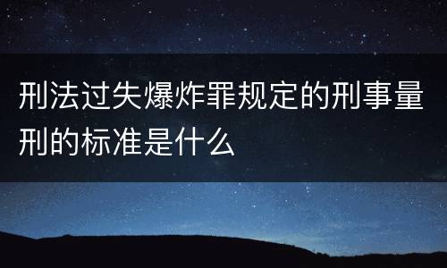 刑法过失爆炸罪规定的刑事量刑的标准是什么