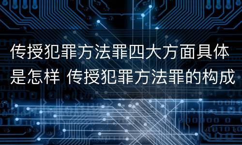 传授犯罪方法罪四大方面具体是怎样 传授犯罪方法罪的构成要素