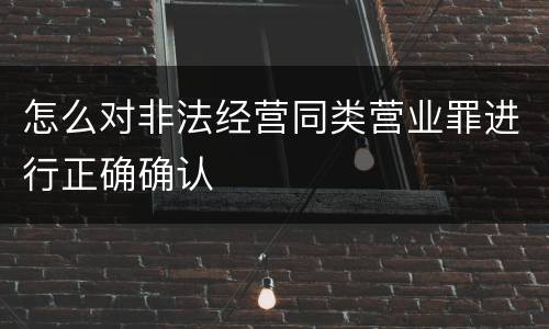 怎么对非法经营同类营业罪进行正确确认