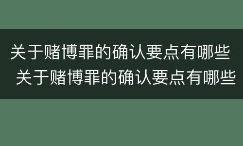 关于赌博罪的确认要点有哪些 关于赌博罪的确认要点有哪些条件