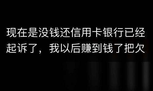 现在是没钱还信用卡银行已经起诉了，我以后赚到钱了把欠款还了案件是否会撤销