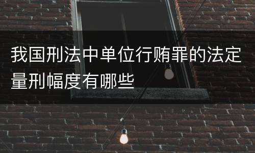 我国刑法中单位行贿罪的法定量刑幅度有哪些