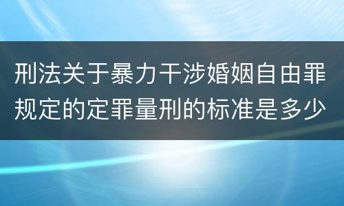 刑法关于暴力干涉婚姻自由罪规定的定罪量刑的标准是多少