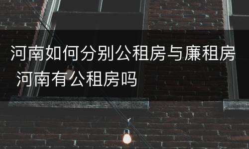 河南如何分别公租房与廉租房 河南有公租房吗