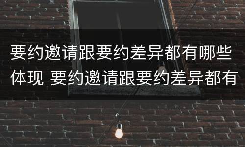 要约邀请跟要约差异都有哪些体现 要约邀请跟要约差异都有哪些体现